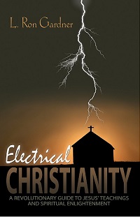 Electrical Christianity: A Revolutionary Guide to Jesus' Teachings and Spiritual Enlightenment