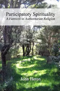 Participatory Spirituality - A Farewell to Authoritarian Religion