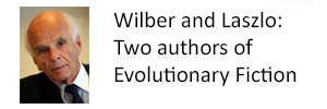 Wilber and Laszlo: Two Authors of Evolutionary Fiction