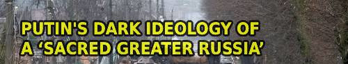 Putin's Dark Ideology of a Sacred Greater Russia, Frank Visser