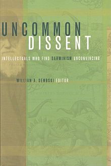 Uncommon Dissent: Intellectuals Who Find Darwinism Unconvincing