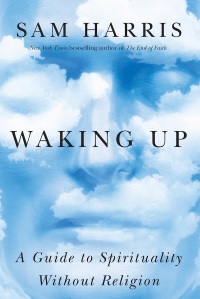 Waking Up: A Guide To Spirituality Without Religion, Sam Harris