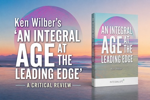 Ken Wilber's 'An Integral Age at the Leading Edge'