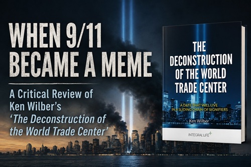 When 9/11 Became a Meme, A Critical Review of Ken Wilber's 'The Deconstruction of the World Trade Center'