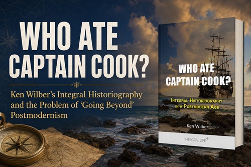 Who Ate Captain Cook? Ken Wilber's Integral Historiography and the Problem of 'Going Beyond' Postmodernism'