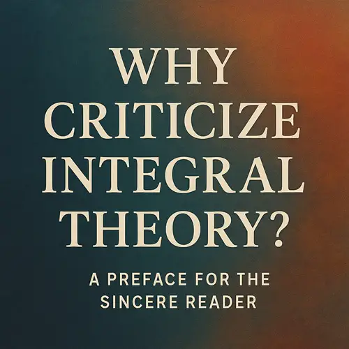 Why Criticize Integral Theory? A Preface for the Sincere Reader