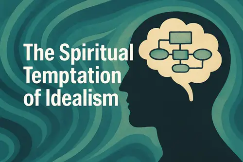 The Spiritual Temptation of Idealism, Why Consciousness-First Worldviews Keep Coming Back
