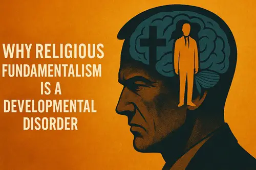 Why Religious Fundamentalism Is a Developmental Disorder