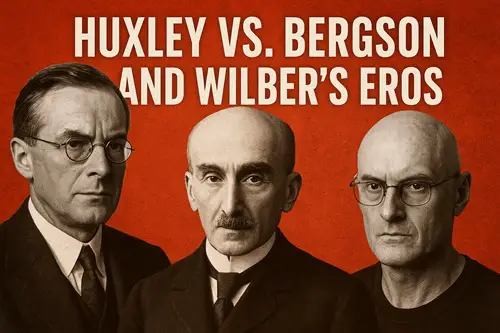Julian Huxley Versus Bergson's Élan Vital — and Why It Undercuts Wilber's Eros