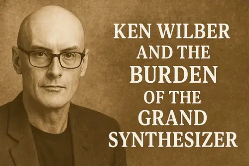 Ken Wilber and the Burden of the Grand Synthesizer, Originality, Appropriation, and the Perils of Overreach in Integral Theory