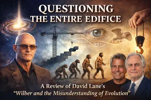 'Questioning the Entire Edifice', A Review of David Lane's 'Wilber and the Misunderstanding of Evolution'