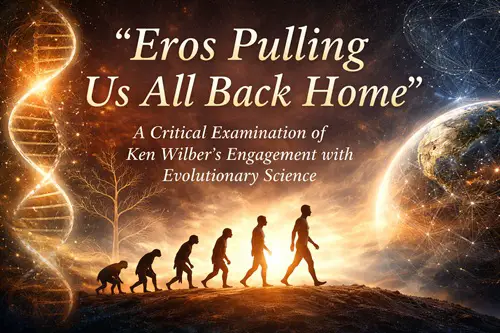 '<em>Eros</em> Pulling Us All Back Home', A Critical Examination of Ken Wilber's Engagement with Evolutionary Science